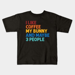 i like coffee my bunny and maybe 3 people Kids T-Shirt